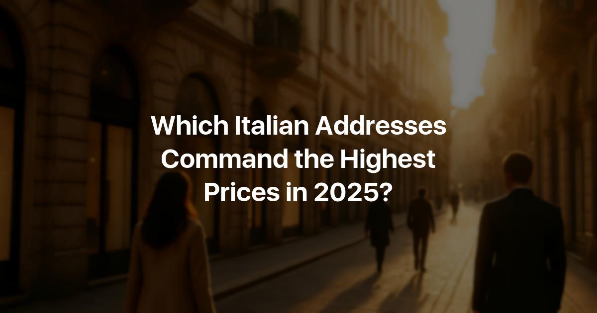 Which Italian Addresses Command the Highest Prices in 2025? на ХатаМатате