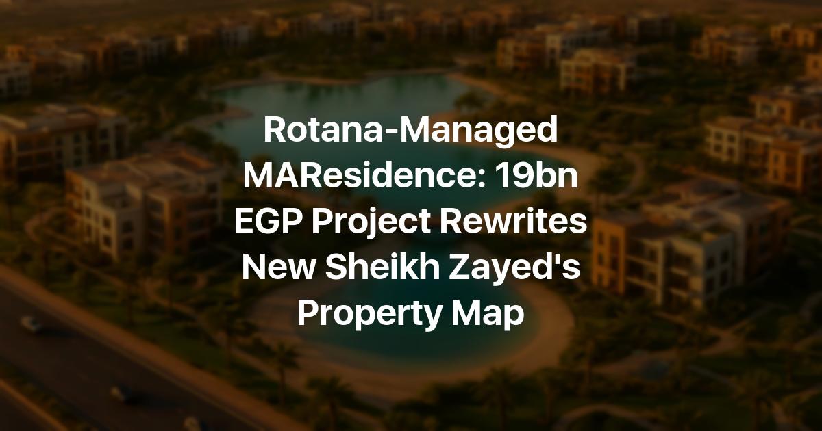 Rotana-Managed MAResidence: 19bn EGP Project Rewrites New Sheikh Zayed ...